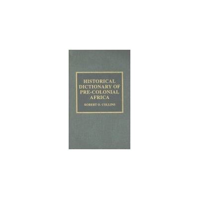 Historical Dictionary of Pre-Colonial Africa - Collins, Robert O.