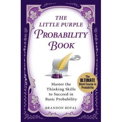 The Little Purple Probability Book: Master the Thinking Skills to Succeed in Basic Probability Royal Brandon