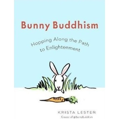 Bunny Buddhism: Hopping Along the Path to Enl- Krista Lester