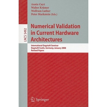 Numerical Validation in Current Hardware Architectures | Annie A. M. Cuyt, Walter Kraemer, Wolfram Luther, Peter Markstein