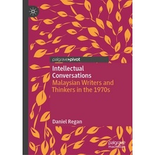 Intellectual Conversations Malaysian Writers and Thinkers in the 1970s (Regan Daniel