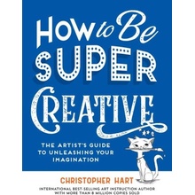 How to Be Super Creative - Hart Christopher