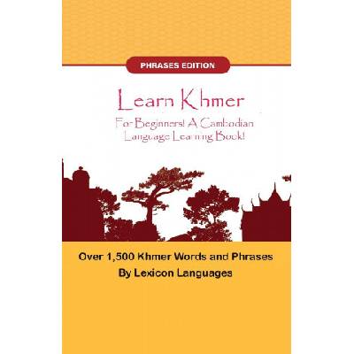 Learn Khmer For Beginners! A Cambodian Language Learning Book! Over 1000 Khmer Words and Phrases! Phrases Edition! (LEXICON LANGUAGES)() – Hledejceny.cz