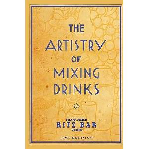 The Artistry Of Mixing Drinks: by Frank Meier, RITZ Bar, Paris; 1934 Reprint (ISBN: 9781440438462)
