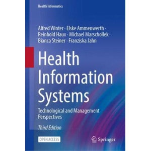 Health Information Systems | Alfred Winter, Elske Ammenwerth, Reinhold Haux, Michael Marschollek, Bianca Steiner, Franziska Jahn (2023)