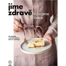 Jíme zdravě a pečeme s láskou – 90 sladkých a slaných dobrot, které si zamilujete - kolektiv autorů