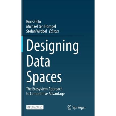 Designing Data Spaces | Boris Otto, Michael Ten Hompel, Stefan Wrobel