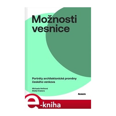 Možnosti vesnice. Portréty architektonické proměny českého venkova - Michaela Hečková, Matěj Chabera