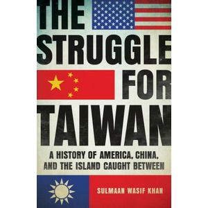 The Struggle for Taiwan: A History of America, China, and the Island Caught Between | Khan, Sulmaan Wasif (ISBN: 9781541605046)