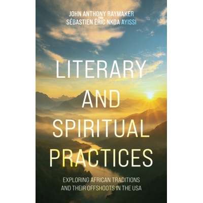 Literary and Spiritual Practices - Raymaker, John Anthony a Eric Nkoa Ayissi, Sebastien