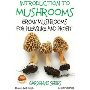 Introduction to Mushrooms - Grow Mushrooms for Pleasure and Profit (ISBN: 9781508771128)
