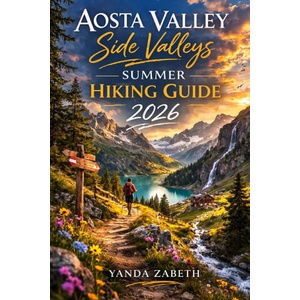 AOSTA VALLEY SIDE VALLEYS SUMMER HIKING GUIDE 2026 (2026)