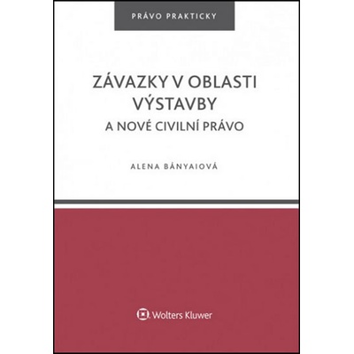 Závazky v oblasti výstavby a nové civilní právo - Alena Bányaiová