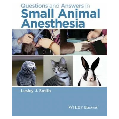 Questions and Answers in Small Animal Anesthesia | Lesley J. Smith
