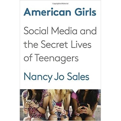 American Girls: Social Media and the Secret L- Nancy Jo Sales