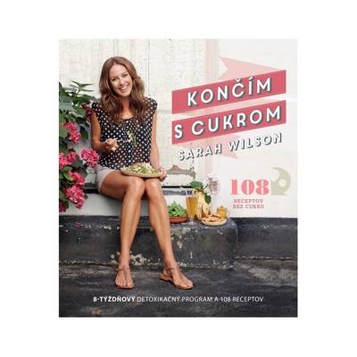 Končím s cukrom. 8-týždňový detoxikačný program a kuchárka - Sarah Wilsonová