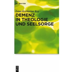 Demenz in Theologie und Seelsorge | Lena-Katharina Roy (2013)