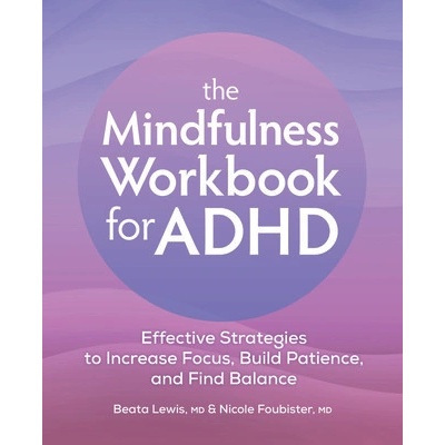 The Mindfulness Workbook for ADHD: Effective Strategies to Increase Focus, Build Patience, and Find Balance (Lewis Beata)