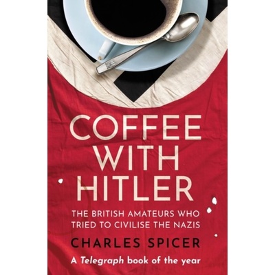 Coffee with Hitler - Charles Spicer, Oneworld Publications