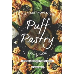 The Secret Homemade Puff Pastry Cookbook: Master your Puff Pastry Skills | Molly Mills (ISBN: 9781073643486)