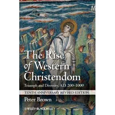 Rise of Western Christendom - Triumph and Diversity, A. D. 200-1000, 10th Anniversary Revised Edition | Peter Brown