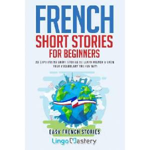 French Short Stories for Beginners: 20 Captivating Short Stories to Learn French & Grow Your Vocabulary the Fun Way! (ISBN: 9781721566983)