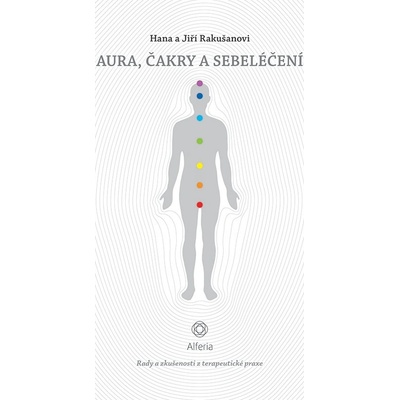 Aura, čakry a sebeléčení - Rady a zkušenosti z terapeutické praxe - Rakušanová Hana