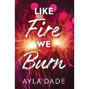 Like Fire We Burn | Ayla Dade (ISBN: 9781464269936)