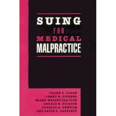 Suing for Medical Malpractice - Sloan, Frank A. a Githens, Penny B. a Clayton, Ellen Wright a Hickson, Gerald B.