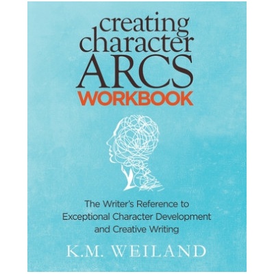 Creating Character Arcs Workbook: The Writer's Reference to Exceptional Character Development and Creative Writing Weiland K. M.Paperback