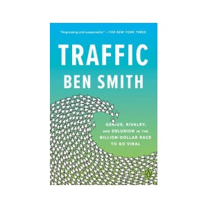 Traffic: Genius, Rivalry, and Delusion in the Billion-Dollar Race to Go Viral (0000)