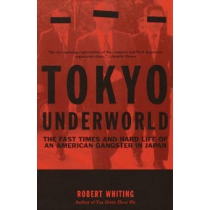 Tokyo Underworld: The Fast Times and Hard Life of an American Gangster in Japan | Robert Whiting (ISBN: 9780375724893)