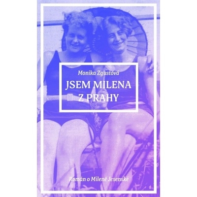 Jsem Milena z Prahy - Monika Zgustová