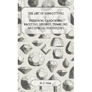 Art of Gem Cutting - Including Cabochons, Faceting, Spheres, Tumbling and Special Techniques | H. C. Dake (ISBN: 9781528770699)