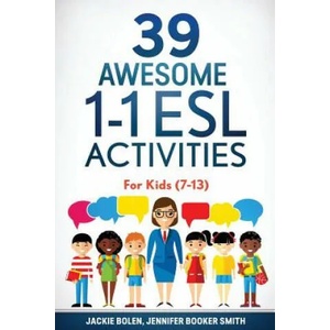 39 Awesome 1-1 ESL Activities: For Kids (7-13) | Jackie Bolen, Jennifer Booker Smith, Krista Brusky (ISBN: 9781523640195)