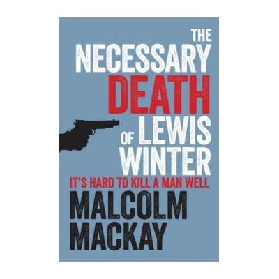The Necessary Death of Lewis Winter - Glasgow... - Malcolm Mackay