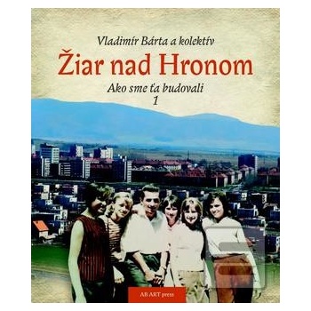 Žiar nad Hronom Ako sme ťa budovali 1