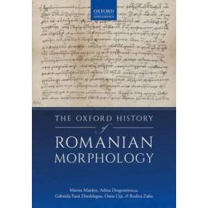 Oxford History of Romanian Morphology | Maiden, Martin (Professor of the Romance Languages, Professor of the Romance Languages, University of Oxford), Dragomirescu, Adina (Researcher, Researcher, Iorgu Iordan - Alexandru Rosetti Institute of (ISBN: 978019