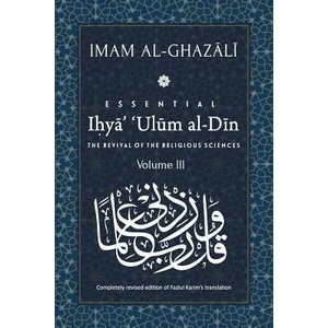ESSENTIAL IHYA' 'ULUM AL-DIN - Volume 3: The Revival of the Religious Sciences | Abu Hamid Al-Ghazali, Fazlul Karim (ISBN: 9789670526171)