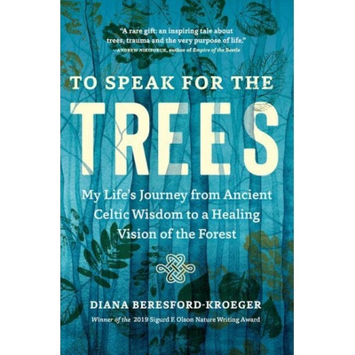 To Speak for the Trees: My Life's Journey from Ancient Celtic Wisdom to a Healing Vision of the Forest