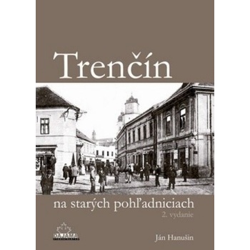 Trenčín na starých pohľadniciach - Ján Hanušin