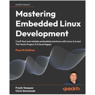Mastering Embedded Linux Development - Fourth Edition