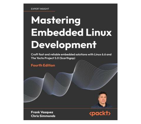 Mastering Embedded Linux Development - Fourth Edition