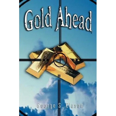 Gold Ahead by George S. Clason (the Author of the Richest Man in Babylon) | George Samuel Clason