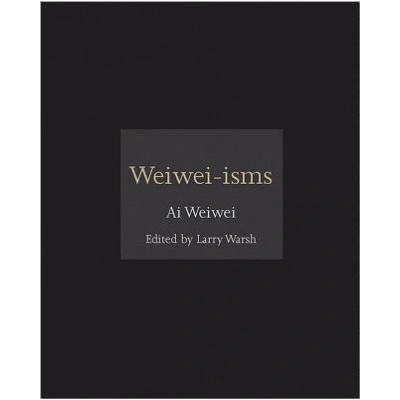 Weiwei-isms Ai Weiwei