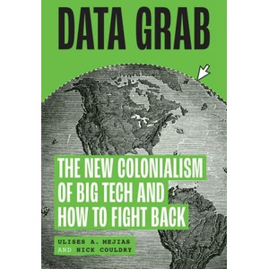 Data Grab: The New Colonialism of Big Tech and How to Fight Back | Ulises Mejias (ISBN: 9780226832302)