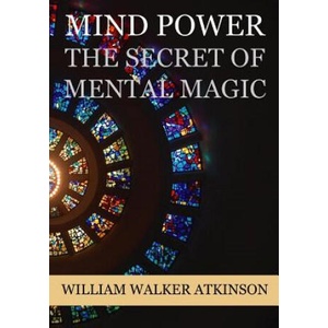 Mind Power: The Secret of Mental Magic | William Walker Atkinson (ISBN: 9781534674646)