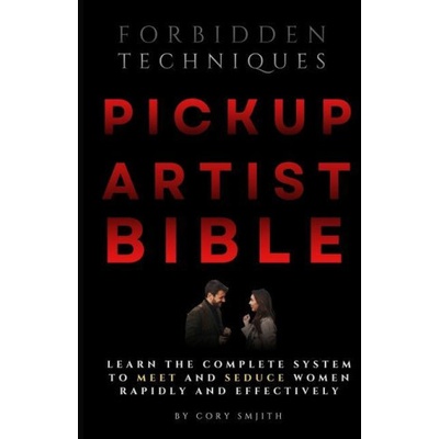 The Pickup Artist Bible: Learn The Complete System To Meet And Seduce Women Rapidly And Effectively