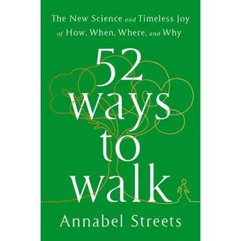 Image 1 of 52 Ways to Walk: The Surprising Science of Walking for Wellness and Joy, One Week at a Time | Annabel Streets