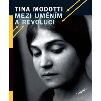 Tina Modotti - Mezi uměním a revolucí
